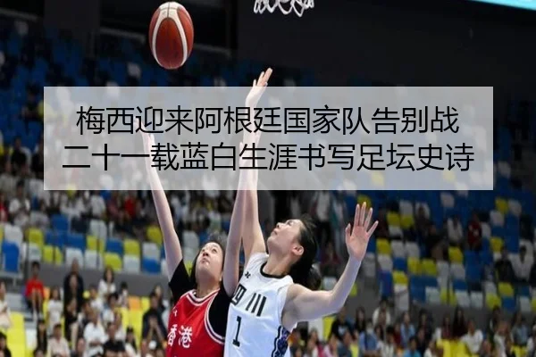 梅西迎来阿根廷国家队告别战 二十一载蓝白生涯书写足坛史诗 | KaiyunSports
